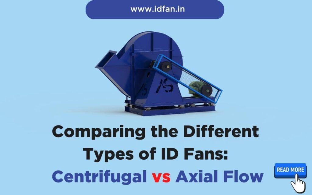 Comparing the Different Types of ID Fans Centrifugal vs Axial Flow